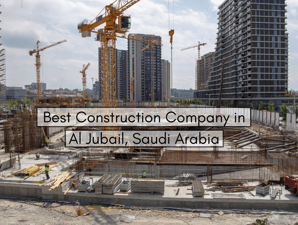 Best Construction Companies in Al Jubail, Saudi Arabia
